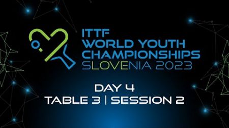 LIVE! | T3 | Day 4 | ITTF World Youth Championships 2023 | Session 2