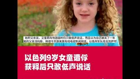 华侨日报国际新闻：以色列9岁女童遭俘获释后只敢低声说话