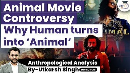 Psychological Analysis in Humans | Anthropological Analysis | Animal movie controversy | UPSC Mains