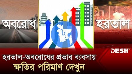 হরতাল-অবরোধে দিনে ক্ষতি সাড়ে ৬ হাজার কোটি! | BNP Blockade | Strike | Business | News | Desh TV