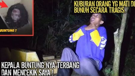 CAMPING HOROR: DI SAMBAR KEPALA BUNTUNG DI KUBURAN ORANG YG MATI TRAGIS !