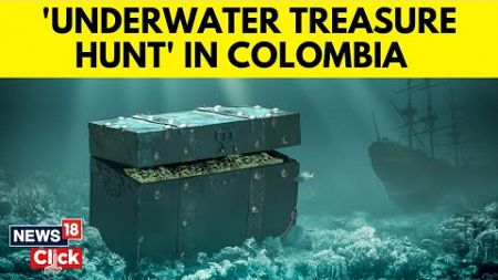 Colombia Set To Launch Exploration Of Sunken Spanish Galleon | Treasure Hunt | English News | N18V