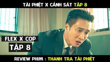Review Phim, Thanh Tr.a Tài Phi..ệt (Tập 8 ) Flex X Cop Phim hàn mới hay | AT REVIEW
