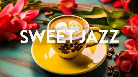 Sweet Jazz - Relaxing Piano Jazz Instrumental Music &amp; Upbeat Bossa Nova for Begin the week