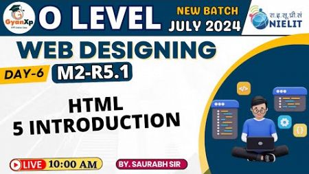 Day-6 || Web Designing M2-R5.1 || HTML 5 Introduction || O Level July 2024 || GyanXp