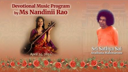 Devotional Music Program by Ms Nandinii Rao | Prasanthi Nilayam| Apr 24, 2024 | Evening