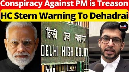 Conspiracy Against PM Is Treason; HC Stern Warning To Dehadrai #lawchakra #supremecourtofindia