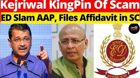 Kejriwal Kingpin of Scam; ED Slam AAP, Files Affidavit in SC #lawchakra #supremecourtofindia