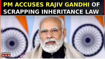 PM Modi Accuses Rajiv Gandhi of Scrapping Inheritance Law to Save Property, Says “To save Property…”