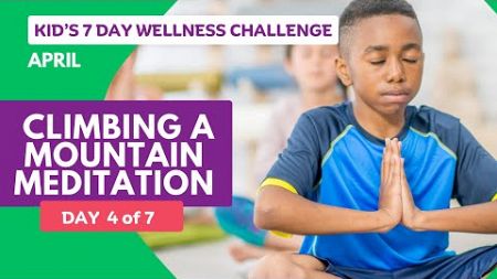Day 4 of 7: Climbing a Mountain Meditation - April Kid&#39;s Wellness Challenge: &quot;Nature Connection&quot;