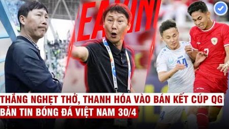 VN Sports 30/4 | Lộ tân HLV trưởng ĐTVN - ký hợp đồng 2 năm, Indonesia thua đau ở bán kết U23 châu Á