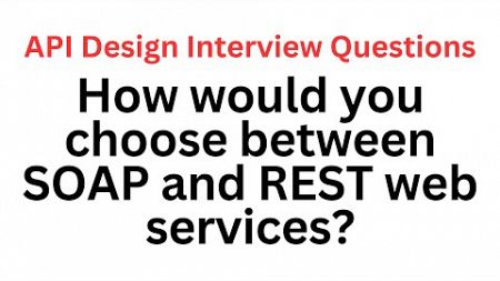 How would you choose between SOAP and REST web services? | API Design Interview Questions