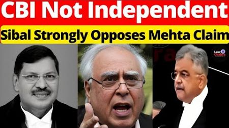CBI Not Independent; Sibal Strongly Opposes Mehta #lawchakra #supremecourtofindia #analysis