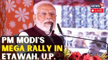 PM Modi Rally In Etawah, U.P. LIVE | PM Modi LIVE | PM Modi Speech LIVE | PM Modi News Today | N18L
