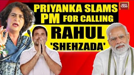 INDIA TODAY LIVE: Priyanka Gandhi Launches Massive Attack At PM Modi For Calling Rahul A &#39;Shehzada&#39;