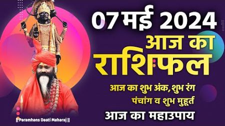आज का राशिफल 07 May 2024 AAJ KA RASHIFAL Gurumantra-Today Horoscope || Paramhans Daati Maharaj ||