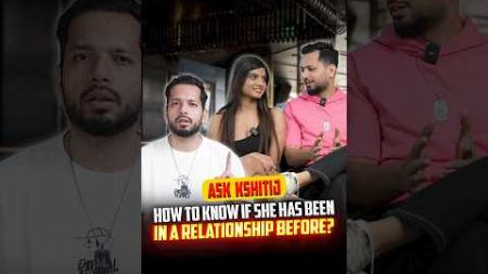 How To Know If She Has Been In A Relationship Before? : Ask Kshitij #shorts