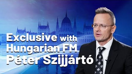 Exclusive With Hungarian FM Péter Szijjártó