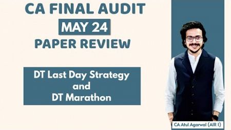 CA FINAL AUDIT MAY 2024 PAPER REVIEW | DT Strategy &amp; Revision Marathon | By CA Atul Agarwal AIR 1