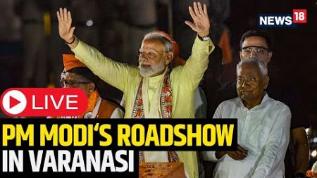 PM Modi Rally | Prime Minister Narendra Modi&#39;s Mega Roadshow in Varanasi | Lok Sabha Election | N18L