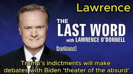 Lawrence: Trump’s indictments will make debates with Biden &#39;theater of the absurd&#39;