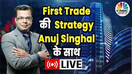 First Trade Strategy With Anuj Singhal Live | Business News Updates | CNBC Awaaz | 17th Of May 2024