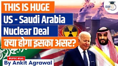 US and Saudi Arabia nearing agreement on nuclear deal | Know all about it | UPSC