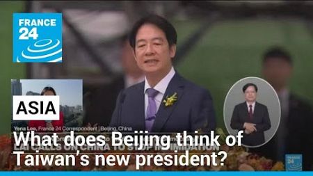 Taiwan inaugurates Lai Ching-te as president: What does Beijing think of him? • FRANCE 24 English
