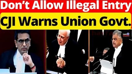 CJI Warns Union Govt.; Don&#39;t Allow Illegal Entry #lawchakra #supremecourtofindia #analysis