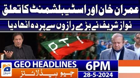 Nawaz Sharif Revealed Big Truth - Imran Khan&#39;s Release | Geo News 6 PM Headlines | 28th May 2024