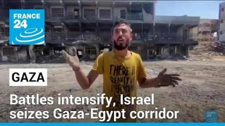 Rafah battles intensify as Israel seizes key Gaza-Egypt corridor • FRANCE 24 English