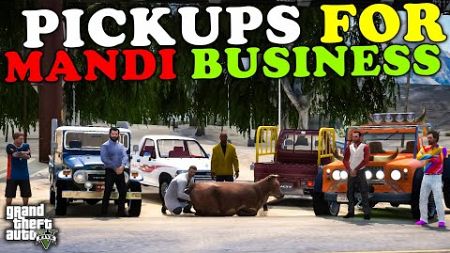PICKUPS FOR MANDI BUSINESS | MANDI 2K24 | GTA 5 | Real Life Mods #577 | URDU |