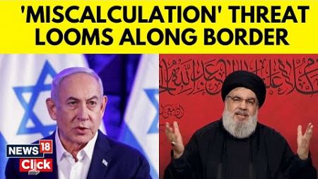 Israel Vs Hezbollah | &#39;Miscalculation&#39; Could Lead To Wider Hezbollah-Israel Conflict | News18 | G18V