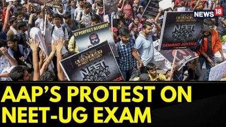 Aam Aadmi Party (AAP) Holds Protest Against Union Government Over NEET Exam Results | News18