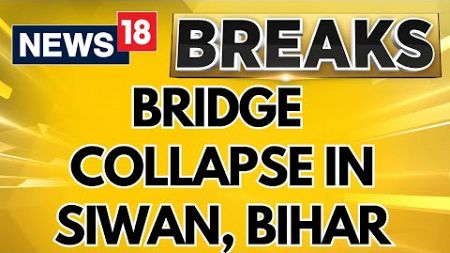 Bihar Bridge Collapse | Bridge Collapse In Siwan Creates Panic; 2nd Incident This Week | News18
