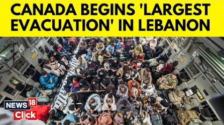Canada News | Canada Preparing To Evacuate 45,000 Citizens From Lebanon | News18 | News18 | N18G