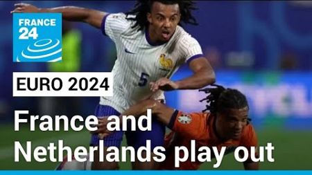 Euro 2024: France and Netherlands play out 0-0 draw • FRANCE 24 English