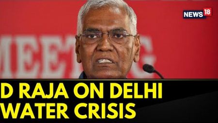 Delhi Water Crisis | Communist Party Leader D. Raja Reacts On Atishi&#39;s Water Crisis Protest | News18