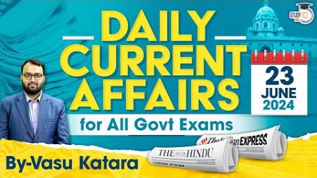Daily Current Affairs for All Government Exams | 23 June 2024 | By Vasu Katara | StudyIQ IAS