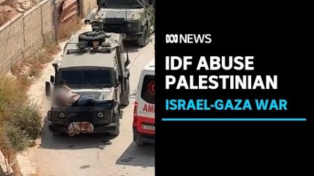 Israeli military parades injured Palestinian through West Bank on vehicle bonnet | ABC News