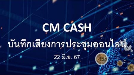 ประชุม สร้างโอกาสทางการเงิน CM CASH 22 มิ.ย. 67