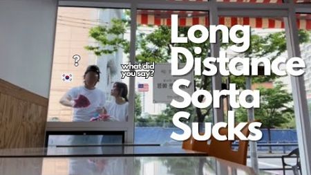 Why I Hate Long Distance Relationships | 🇰🇷🇺🇸