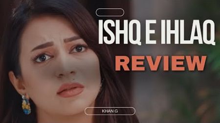 Ishq e ihlaq upcoming review khan G