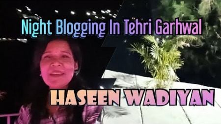 Night Blogging in Tehri Garhwal Uttarakhand (Beautiful Natural Haseen Wadiyan)Natural Highest Place🏡