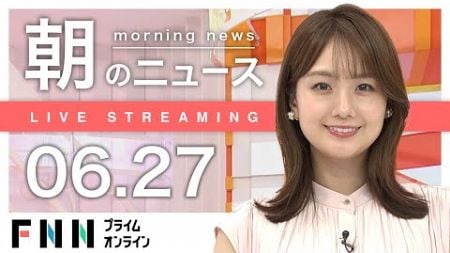 【ライブ】朝のニュース 6月27日〈FNNプライムオンライン〉