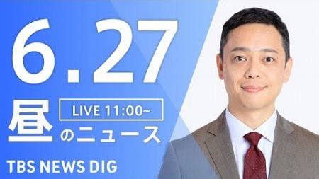 【LIVE】昼のニュース(Japan News Digest Live)最新情報など｜TBS NEWS DIG（6月27日）