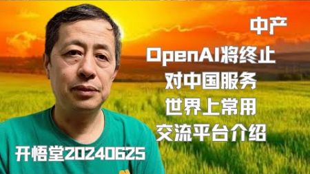 9576—中产: OpenAI将终止对中国服务；世界上常用交流平台介绍—20240625—5