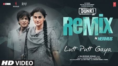 Lutt Putt Gaya (Remix): Shah Rukh Khan, Taapsee | Pritam, Arijit Singh, Swanand, IP Singh | Hermus