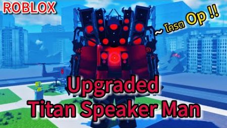 Roblox:ST:Blockade Battlefront:รีวิว Upgraded Titan Speaker Man โครต Op และวิธีทำเควส !!?
