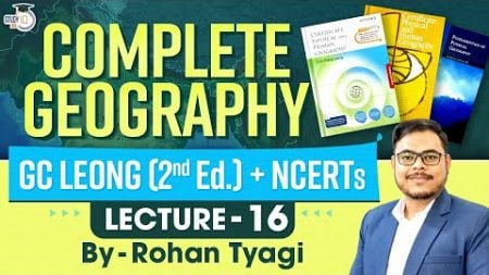 GC Leong 2nd Edition + Ncert Class 11 | Geography | Lecture - 16 | UPSC Prelims &amp; Mains | GS1 | IAS